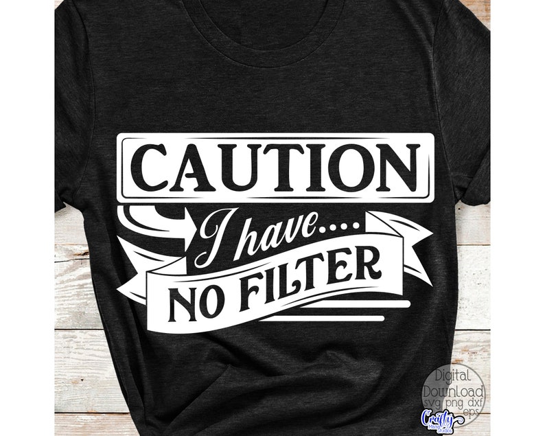 May include: Dark gray t-shirt with the white text "CAUTION I have... NO FILTER" in a rectangular and banner design. The shirt is a digital download.