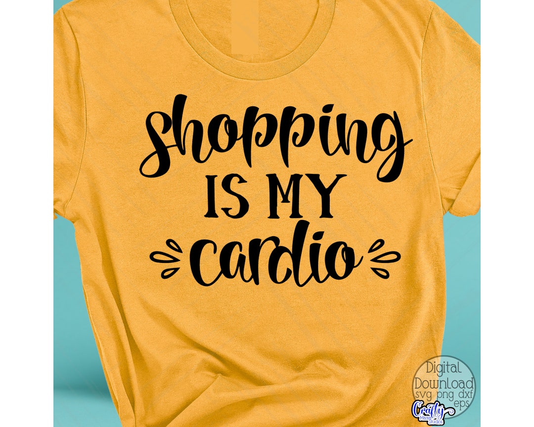 Shopping is My Cardio Svg Funny Shopping Svg Sarcastic Svg Etsy