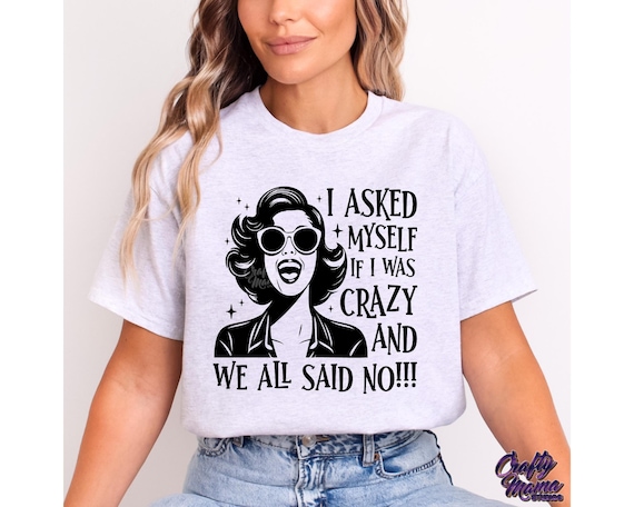 Funny SVG, PNG, I Asked Myself If I Was Crazy And We All Said No Svg File, Crazy Svg, Funny Shirt Svg, Funny Png, Sarcastic Svg, Sublimation