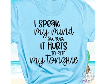 I Speak My Mind Svg Because It Hurts To Bite My Tongue Svg, Sarcastic Svg, Funny Svg, Digital Download, Svg File for Cricut, Cricut Svg, Png