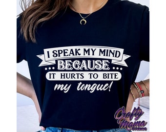 I Speak My Mind Because It Hurts To Bite My Tongue Svg, Funny Svg Files, Sarcastic Svg Files, Cricut Svg, Digital Downloads, Digital Prints