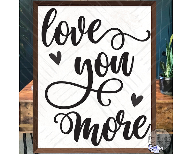 May include: Black and white sign with the text "love you more" in a cursive font. There are two small hearts on either side of the text.