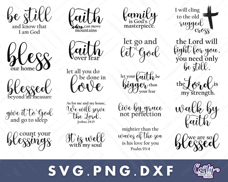 May include: A set of 12 black and white printable SVG files with inspirational quotes about faith, family, love, and blessings. The quotes include "be still and know that I am God", "faith can move mountains", "family is God's masterpiece", "let go and let God", "let your faith be bigger than your fear", "live by grace not perfection", "give it to God and go to sleep", "count your blessings", "faith over fear", "let all you do be done in love", "as for me and my house, we will serve the Lord", "it is well with my soul", "mightier than the waves of the sea is his love for you", "I will cling to the old rugged cross", "the Lord will fight for you, you need only be still", "the Lord is my strength", "walk by faith", "we are so blessed".