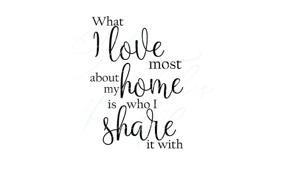 What I Love Most About My Home Svg Who I Share It With Svg Etsy
