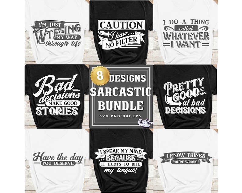 May include: A collection of eight t-shirt designs with sarcastic quotes in black and white. The phrases include "I'm just telling my way through life," "Caution, I have no filter," and "I do a thing called whatever I want."