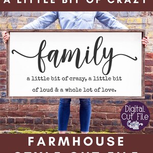 May include: A white sign with black text that reads "family a little bit of crazy, a little bit of loud & a whole lot of love." The sign is being held by a person wearing blue jeans. The sign is a farmhouse style cut file available in SVG, EPS, PNG, DXF, and JPG formats.
