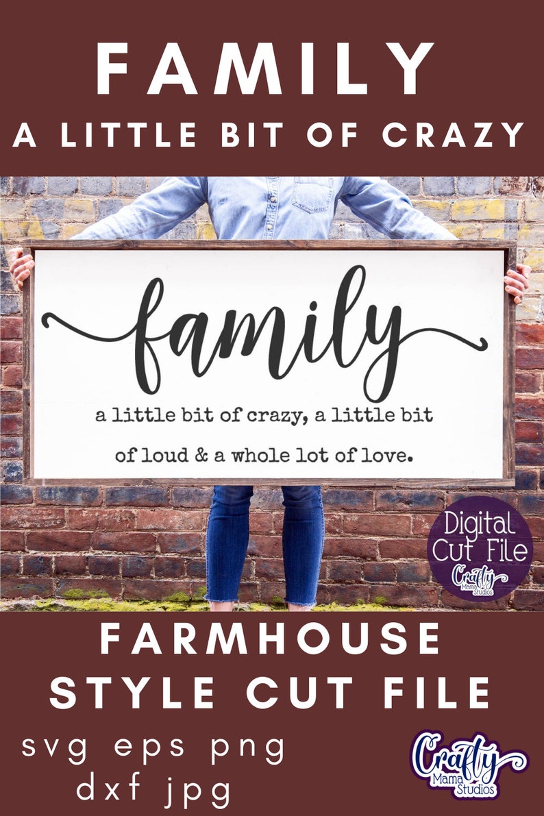 May include: A white sign with black text that reads "family a little bit of crazy, a little bit of loud & a whole lot of love." The sign is being held by a person wearing blue jeans. The sign is a farmhouse style cut file available in SVG, EPS, PNG, DXF, and JPG formats.