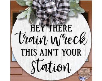 Hey There Train Wreck This Ain't Your Station Svg, Funny Door Hanger Svg, Funny Svg, Sarcastic Svg, Round Sign Svg, Funny Door Sign Svg, Png