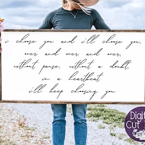 May include: A white wooden sign with black calligraphy that reads "I choose you and I'll choose you, over and over and over, without pause, without a doubt, in a heartbeat. I'll keep choosing you."