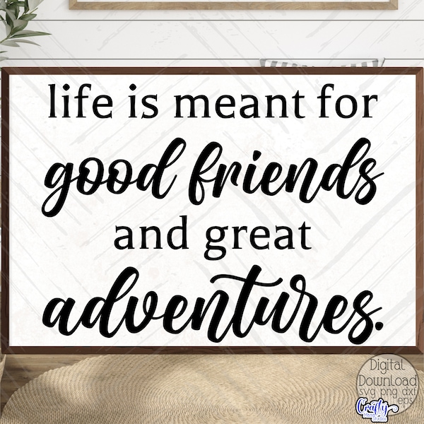 Life Is Meant For Good Friends And Great Adventures Svg, Best Friend Svg, Friendship Svg, Farmhouse Svg, Friend Sign Svg, Family Svg, Png