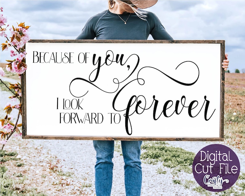 May include: A white wooden sign with black calligraphy that reads "Because of you, I look forward to forever".