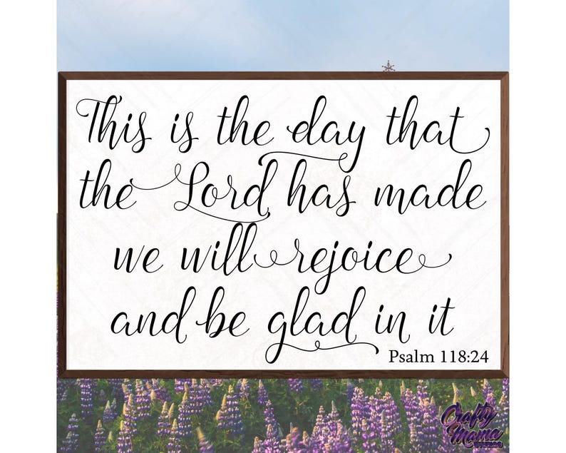 May include: A white sign with black calligraphy text that reads "This is the day that the Lord has made we will rejoice and be glad in it Psalm 118:24".