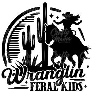 May include: Black and white graphic featuring a silhouette of a person riding a horse, cacti, and the text "Wranglin' Feral Kids." The design has a western theme, with a cowboy hat and desert landscape elements.