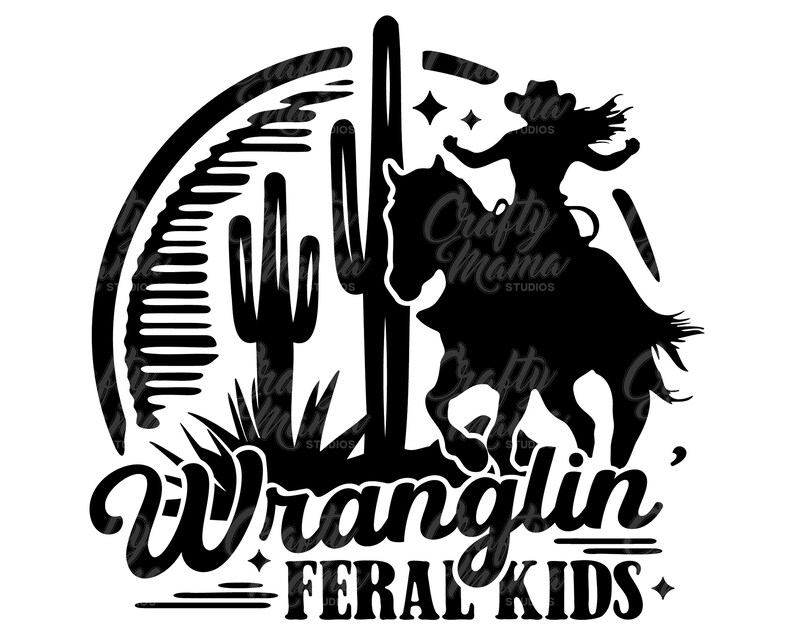 May include: Black and white graphic featuring a silhouette of a person riding a horse, cacti, and the text "Wranglin' Feral Kids." The design has a western theme, with a cowboy hat and desert landscape elements.