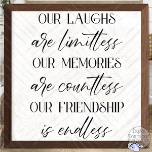 Friend SVG, PNG, Our Laughs Are Limitless Our Memories Are Countless Our Friendship Is Endless Svg, Friendship Svg, Farmhouse Svg