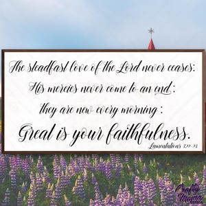 May include: A wooden sign with a white background and brown frame features a bible verse in black cursive script. The verse reads "The steadfast love of the Lord never ceases: His mercies never come to an end: they are new every morning: Great is your faithfulness. Lamentations 322-23".