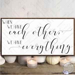 When We Have Each Other We Have Everything Svg, Inspirational Love Svg, Farmhouse Svg, Sign Svg, Svg File for Cricut, Cricut Svg, Svg Design