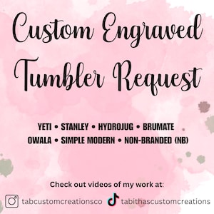 May include: Pink watercolor background with the text "Custom Engraved Tumbler Request." Includes a list of tumbler brands: YETI, STANLEY, HYDROJUG, BRUMATE, OWALA, SIMPLE MODERN, and NON-BRANDED (NB). Social media handles are also included.
