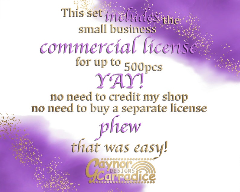 May include: Purple and gold graphic with text that reads: "This set includes the small business commercial license for up to 500pcs YAY! no need to credit my shop no need to buy a separate license phew that was easy!"  The text is in a gold font with a purple background. The background has a watercolor effect with gold glitter.