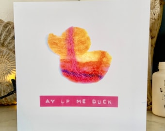 Ay Up Me Duck, Printed Card from Original Hand Felted Textile Design.