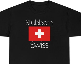 Swiss Tshirt, Swiss Shirt, Stubborn Swiss Shirt, Funny Swiss Shirts, Swiss Tee, Switzerland T Shirt, Swiss Flag Shirt, Switzerland TShirt