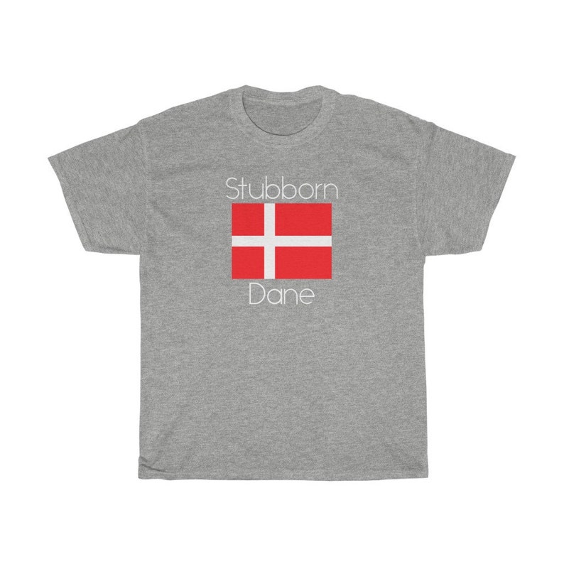 May include: A gray t-shirt with the text "Stubborn Dane" and a red and white Danish flag.