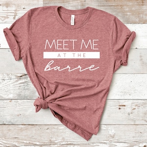 Meet Me at the Barre TShirt, Barre Shirt, Barre Tee, Barre T Shirt, Funny Barre Shirt, Barre Clothes, Barre Clothing, Barre Workout Gear
