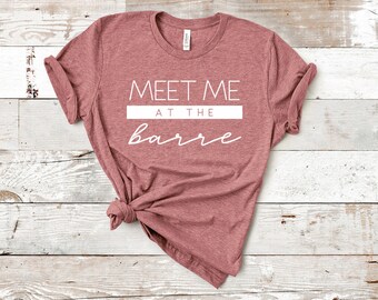Meet Me at the Barre TShirt, Barre Shirt, Barre Tee, Barre T Shirt, Funny Barre Shirt, Barre Clothes, Barre Clothing, Barre Workout Gear
