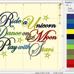 May include: Colorful embroidery design featuring the text "Ride a Unicorn, Dance on the Moon, Play with Stars" with stars in the background. The design is shown in a digital embroidery software program with a color palette of blue, green, yellow, red, and brown.