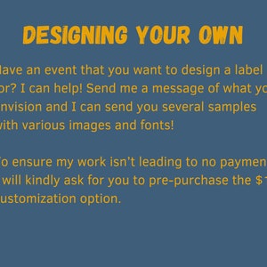 May include: Text on a blue background that reads "DESIGNING YOUR OWN".  The text below explains that the seller can design custom labels for events.  The seller asks for a message describing the label and will send samples with different images and fonts.  The text also explains that the seller will ask for a pre-purchase of a $10 customization option to ensure payment.