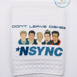 Don't Leave Dishes 'Nsync Kitchen Hand Towel, 'Nsync Towel, Birthday Gift, Christmas Gift, Funny Gift for Friend, Housewarming Gift