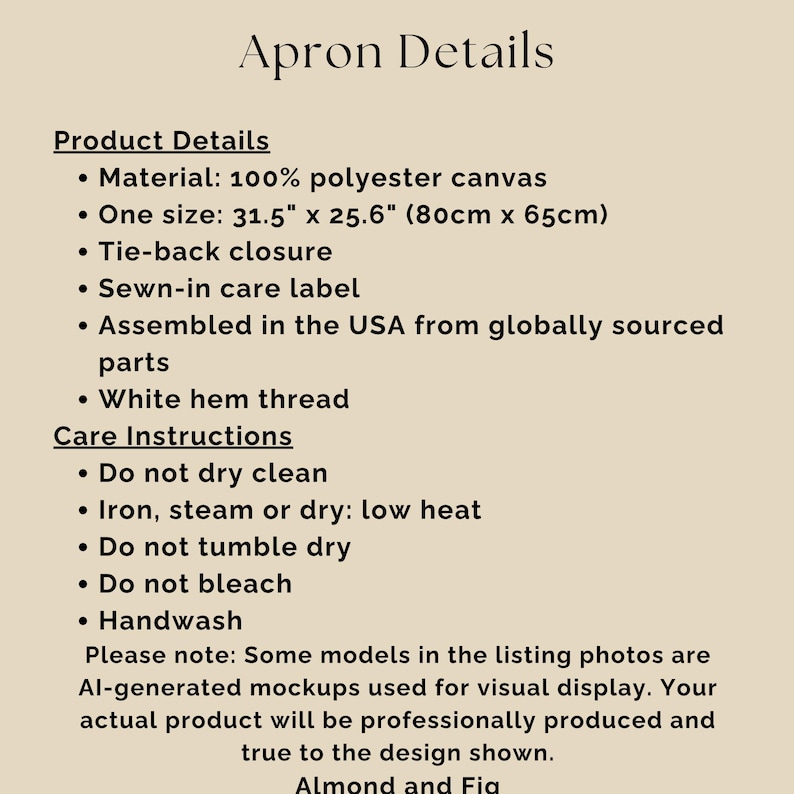 May include: An informational graphic titled Apron Details on a beige background. It lists 100% polyester canvas material, 31.5 inch by 25.6 inch dimensions, tie-back closure, sewn-in care label, white hem thread, and specific care instructions.