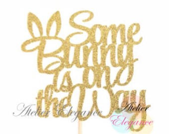 Some Bunny is on the Way Cake Topper, Easter Baby Shower Cake Topper, Bunny Baby Shower Cake Topper, Bunny Cake Topper, Easter Baby Sign