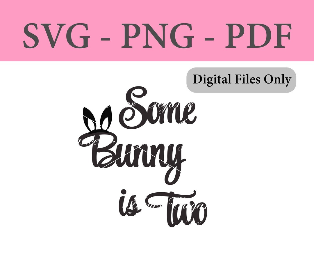 Some Bunny is Two File, SVG, PNG, PDF, Cut File, Instant Download ...
