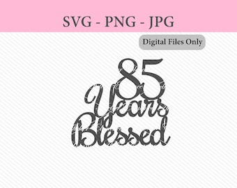 85 Years Blessed File, SVG, PNG, JPG, 85th Birthday, Cut File, 85 Years Blessed Cake Topper, Eighty Five Topper, 85, Instant Download
