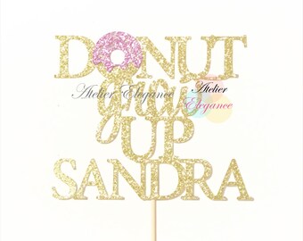 Any Name, Donut Grow Up Cake Topper, Custom Name, 1st Birthday Cake Topper, Baby Kids Birthday, Sweet Donut Party, Don't Grow Up, b