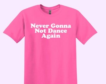 Dance Shirt | Never Gonna Not Dance Again T-Shirt