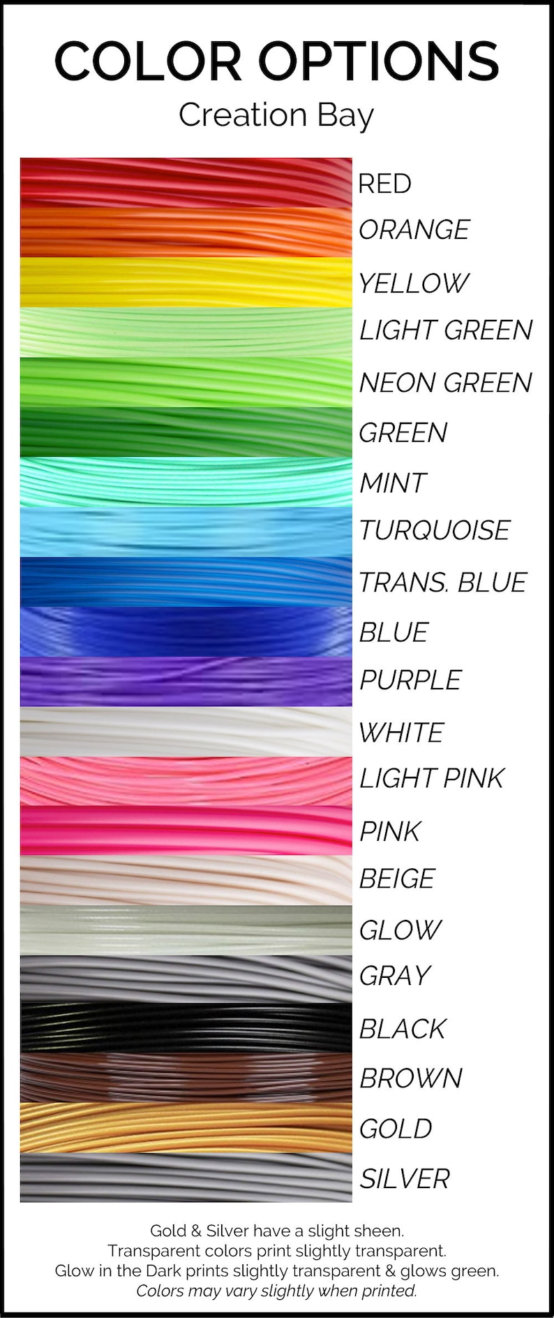 May include: A color chart titled COLOR OPTIONS Creation Bay displaying horizontal strands of 3D printing filament in red, orange, yellow, light green, neon green, green, mint, turquoise, transparent blue, blue, purple, white, light pink, pink, beige, glow, gray, black, brown, gold, and silver.