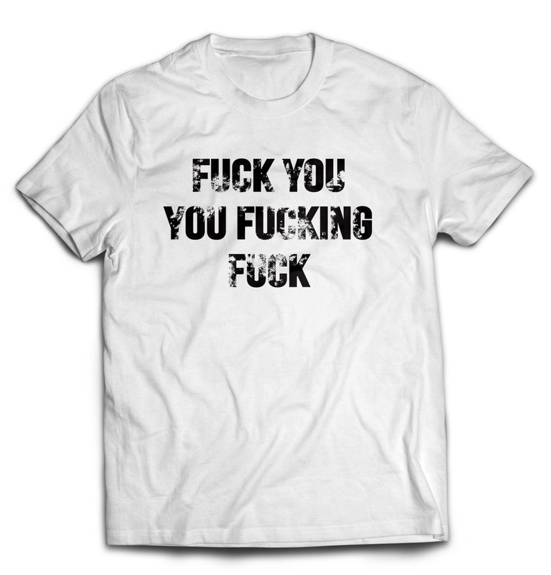 Shameless Fuck You You Fucking Fuck Mens T Shirt Etsy 