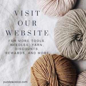 May include: Three balls of yarn in different colors: beige, light brown, and brown. The text "VISIT OUR WEBSITE FOR MORE TOOLS, NEEDLES, YARN, DISCOUNTS, REWARDS, AND MORE purplewoolco.com" is written on a white background.