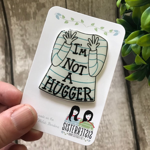 I'm Not A Hugger - Handmade Pin - Gift For Friend