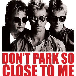 May include: Black and white photograph of three men wearing sunglasses. The text "DON'T PARK SO CLOSE TO ME" is printed in red letters below the image.