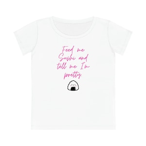 Feed me Sushi and tell me I'm pretty