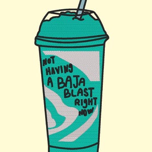 May include: An embroidered teal-colored beverage cup with a lid and straw. The cup features the text "NOT HAVING A BAJA BLAST RIGHT NOW" in black lettering. White and teal stripes decorate the cup.