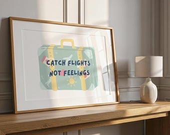 Catch Flights Not Feelings Print: Travel Quote, Luggage Art (Digital Download)