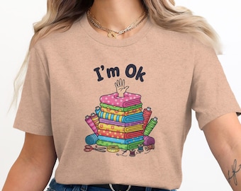 Funny Sewing T-Shirt: I'm OK Buried in Fabric, Quilting Seamstress