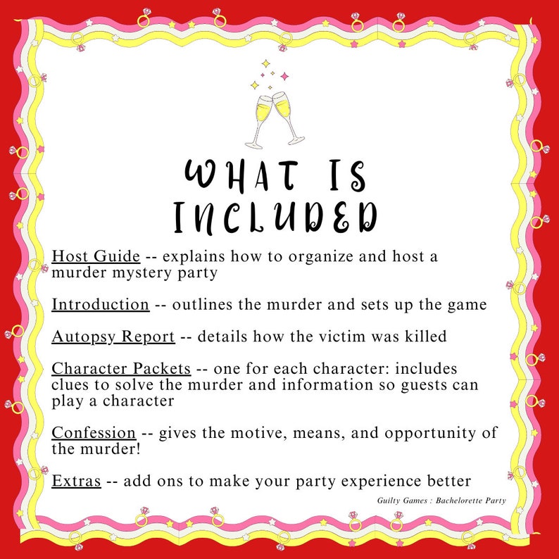 May include: A pink and yellow graphic with a white background and the text "WHAT IS INCLUDED" in black. The graphic lists the components included in a murder mystery party game: Host Guide, Introduction, Autopsy Report, Character Packets, Confession, and Extras. The graphic also includes a small illustration of two champagne glasses.