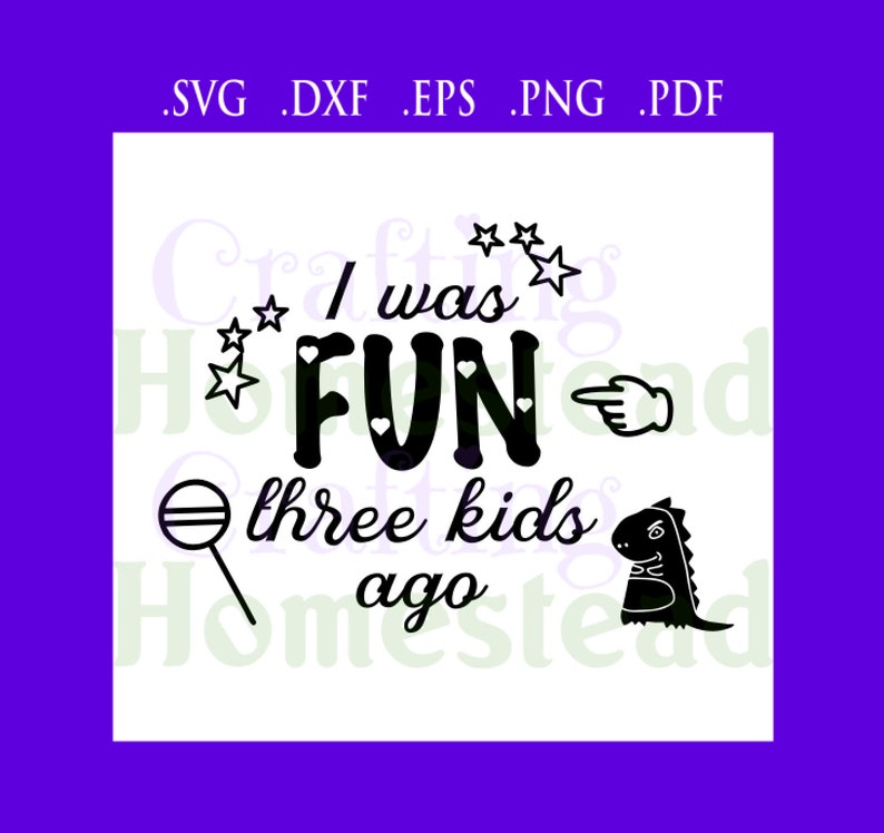 two four five I was fun three kids ago Silhouette + normal parent life troubles snarky .svg .dxf .eps .png .pdf files Cricut