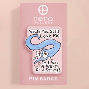 Would You Still Love Me If I Was A Worm On A String Badge | Funny Pin Badge Humor Unusual Funny Mood Cute Couple Goals Quote Stocking Filler