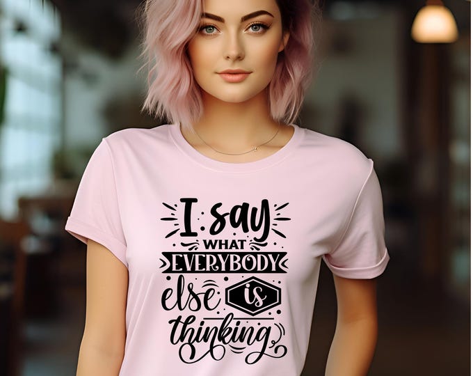 I Say What Everyone Else is Thinking Sarcastic Women's T-Shirt - Bold & Confident - Pink Collection - Sassy Tee